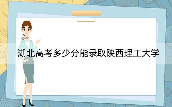 湖北高考多少分能录取陕西理工大学？附2022-2024年最低录取分数线