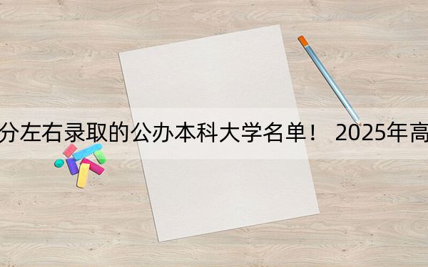 天津高考494分左右录取的公办本科大学名单！ 2025年高考可以填报14所大学