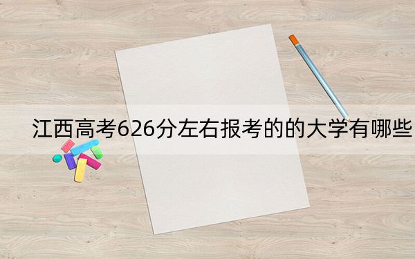 江西高考626分左右报考的的大学有哪些？ 2024年高考有9所626录取的大学