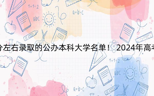 浙江高考578分左右录取的公办本科大学名单！ 2024年高考有12所578录取的大学