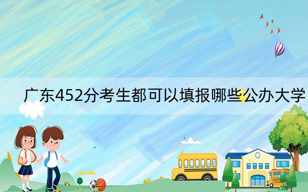 广东452分考生都可以填报哪些公办大学? 2024年高考有28所452录取的大学