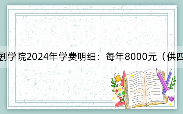 中央戏剧学院2024年学费明细:每年8000元(供四川考生参考)