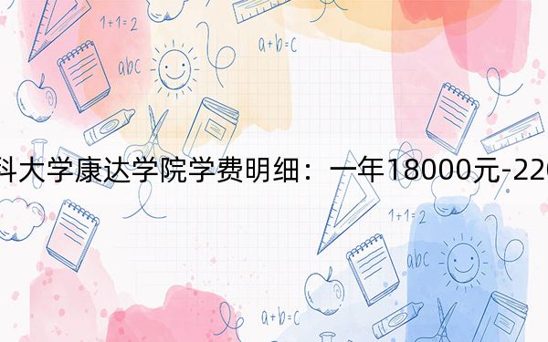 2024年南京医科大学康达学院学费明细：一年18000元-22000元（各专业收费标准）