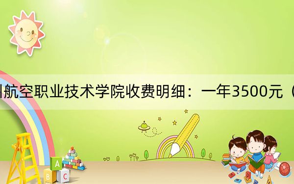 2024年贵州航空职业技术学院收费明细：一年3500元（供湖南考生参考）
