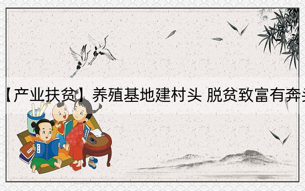 【产业扶贫】养殖基地建村头 脱贫致富有奔头