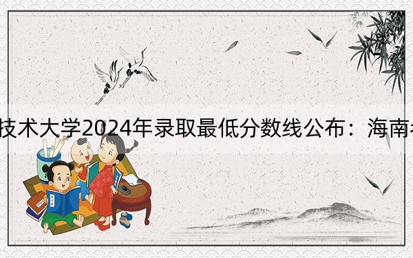 柳州职业技术大学2024年录取最低分数线公布：海南考生2025年参考