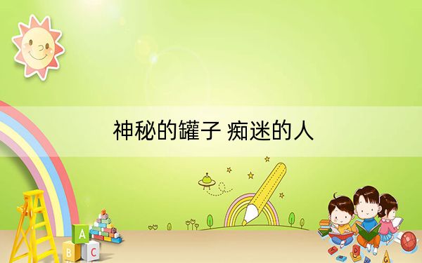神秘的罐子 痴迷的人