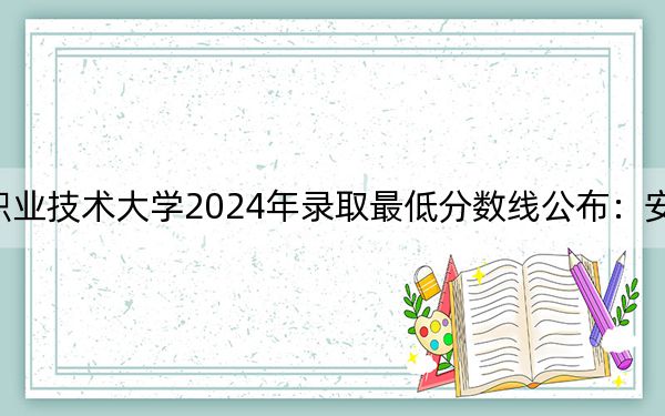 山东外国语职业技术大学2024年录取最低分数线公布：安徽考生2025年参考