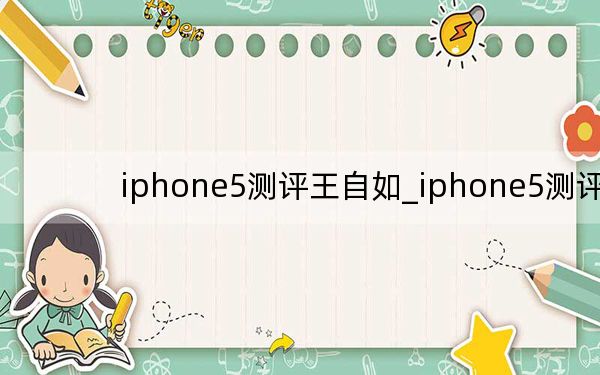 iphone5测评王自如_iphone5测评