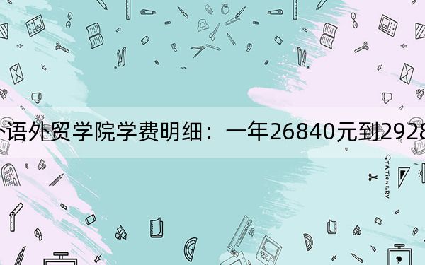 2024年福州外语外贸学院学费明细：一年26840元到29280元（各专业收费标准）