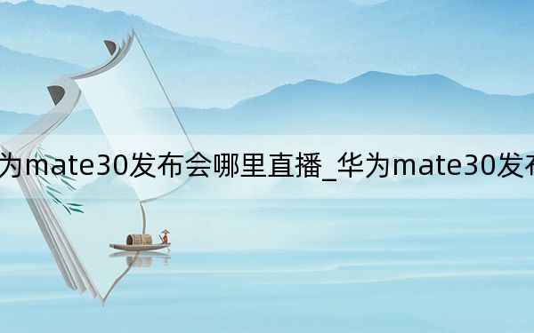 华为mate30发布会哪里直播_华为mate30发布会哪里直播