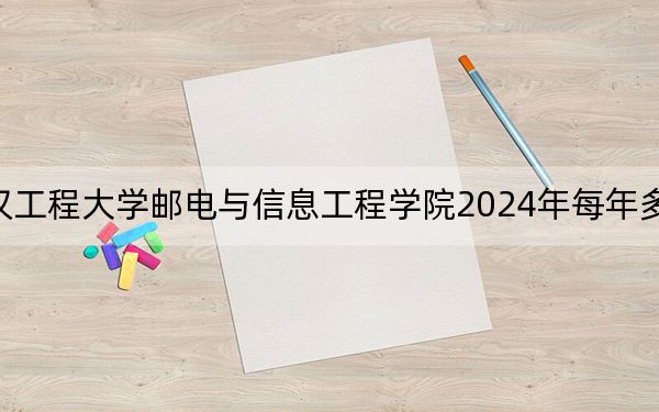 武汉工程大学邮电与信息工程学院2024年每年多少学费?每年19000元(供山西考生参考)
