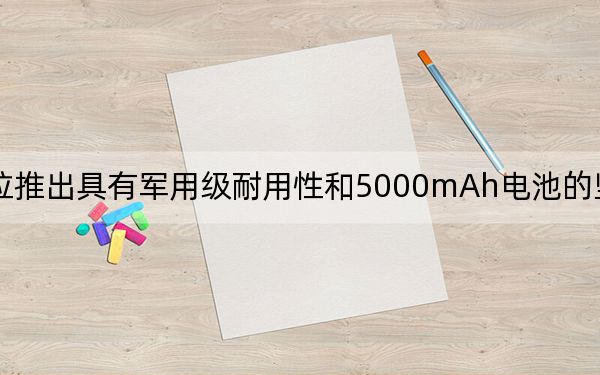 摩托罗拉推出具有军用级耐用性和5000mAh电池的坚固型安卓手机