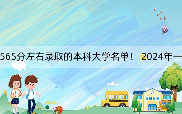 四川高考565分左右录取的本科大学名单！ 2024年一共24所大学录取