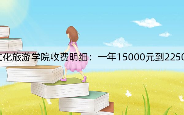 2024年丽江文化旅游学院收费明细：一年15000元到22500元（供江苏考生参考）