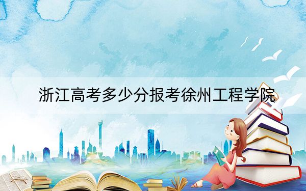 浙江高考多少分报考徐州工程学院？附2022-2024年院校最低投档线