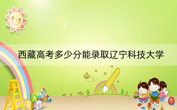 西藏高考多少分能录取辽宁科技大学?附2022-2024年最低录取分数线