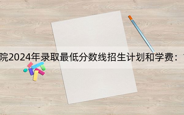 黑龙江工商学院2024年录取最低分数线招生计划和学费：甘肃考生2025年参考