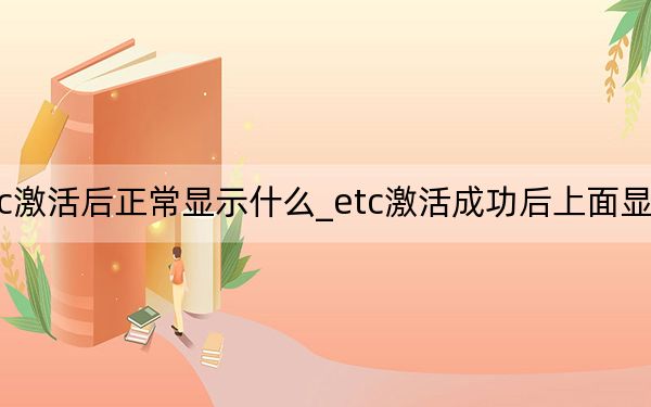 etc激活后正常显示什么_etc激活成功后上面显示什么