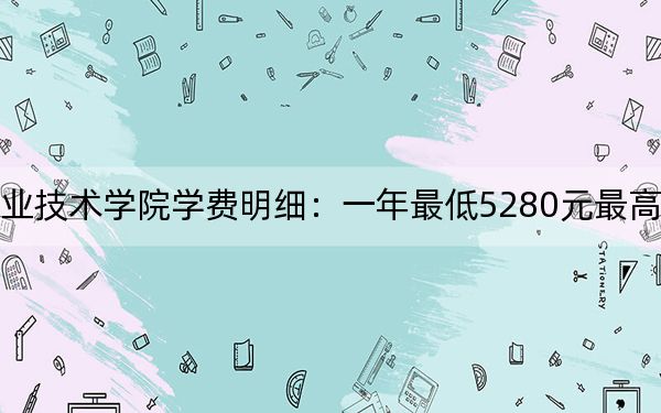 2024年成都工业职业技术学院学费明细:一年最低5280元最高14000元(各专业收费标准)