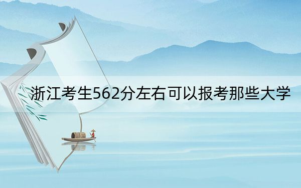 浙江考生562分左右可以报考那些大学？ 2024年高考有17所562录取的大学