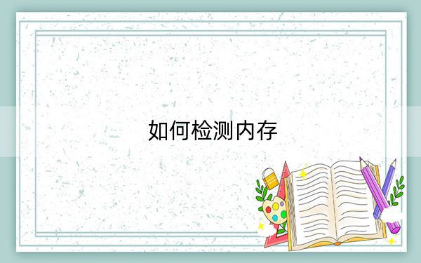 如何检测内存？教你内存条检测详细操作方法