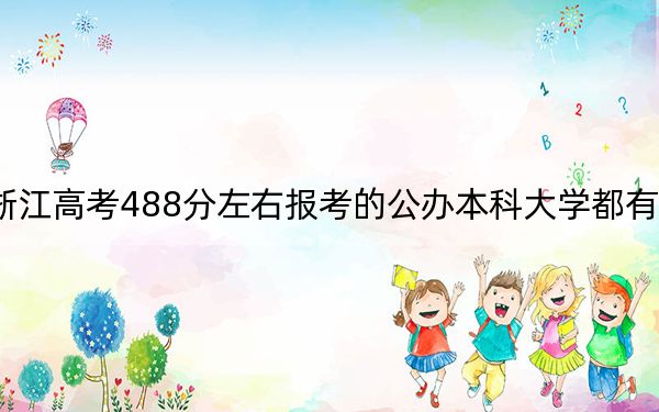 浙江高考488分左右报考的公办本科大学都有哪些？ 2024年高考有70所最低分在488左右的大学