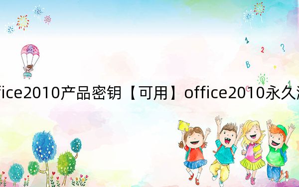 Office2010产品密钥【可用】office2010永久激活密钥2020.05